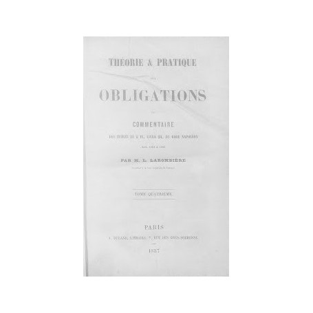 Th�orie Et Pratique des Obligations  ou Commentaire des Titres III Et IV  Livre III du Code Civil  Articles 1101 � 1386. Tome 4