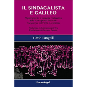 Il sindacalista e Galileo. Miglioramento e capacit� realizzativa nella nuova prassi sindacale: l'esperienza di FP CISL Lombardia