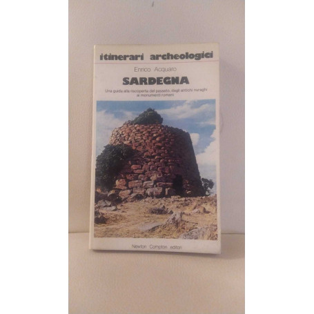 Sardegna. Una guida alla riscoperta del passato  dagli antichi nuraghi ai monumenti romani
