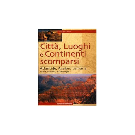 Città  luoghi e continenti scomparsi. Atlantide  Avalon  Lemuria.. Storia  mistero  archeologia