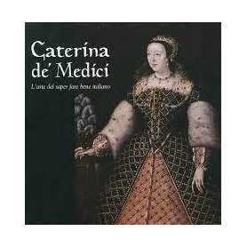 Caterina de' Medici. L'arte del saper fare bene italiano.