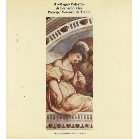 Il Magno Palazzo di Bernardo Cles  principe vescovo di Trento