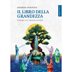 Il libro della grandezza. Dialoghi con i maestri invisibili