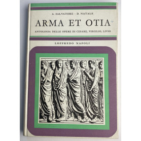 Arma et otia. Antologia delle opere di Cesare  Virgilio  Livio