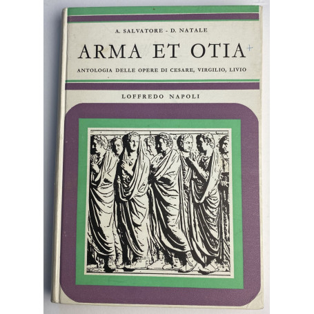 Arma et otia. Antologia delle opere di Cesare  Virgilio  Livio