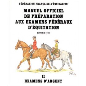 MANUEL OFFICIEL DE PRÉPARATION AUX EXAMENS FÉDÉRAUX D'ÉQUITATION II Examens d'Argent Federation Francaise d'equitation