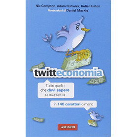 Twitteconomia. Tutto quello che devi sapere di economia in 140 caratteri o meno