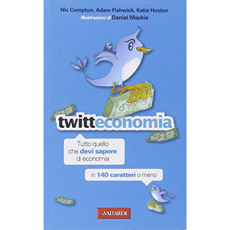 Twitteconomia. Tutto quello che devi sapere di economia in 140 caratteri o meno