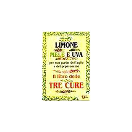 Limone  mele e uva. Per non parlar dell'aglio e del peperoncino. Il libro delle tre cure