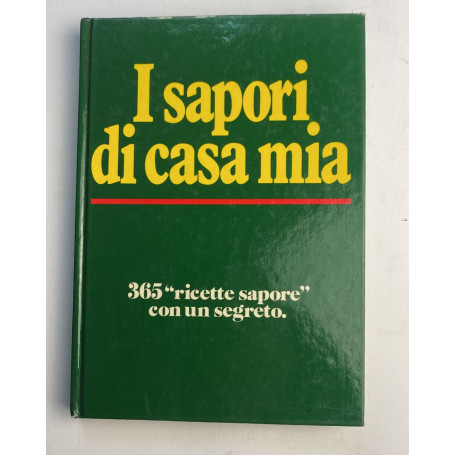 I sapori di casa mia. 365"ricette sapore" con un segreto