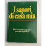 I sapori di casa mia. 365"ricette sapore" con un segreto