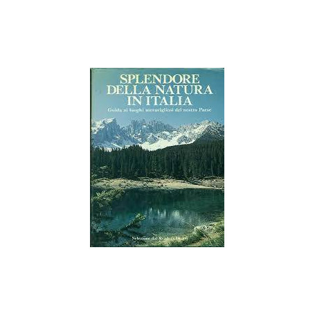 Splendore della natura in Italia. Guida ai luoghi meravigliosi del nostro paese