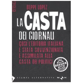 La casta dei giornali. Cos¬ l'editoria italiana è stata sovvenzionata e assimilata alla casta dei politici