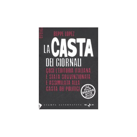 La casta dei giornali. Cos¬ l'editoria italiana è stata sovvenzionata e assimilata alla casta dei politici