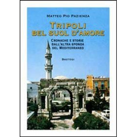 Tripoli bel suol d'amore. Cronache e storie dall'altra sponda del Mediterraneo