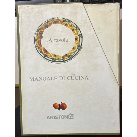 A TAVOLA! MANUALE DI CUCINA Volume Primo - Secondo