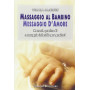 Massaggio al bambino messaggio d'amore. Manuale pratico di massaggio infantile per genitori