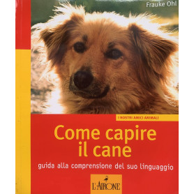 Come capire il cane. Guida alla comprensione del suo linguaggio