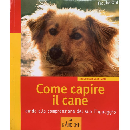 Come capire il cane. Guida alla comprensione del suo linguaggio