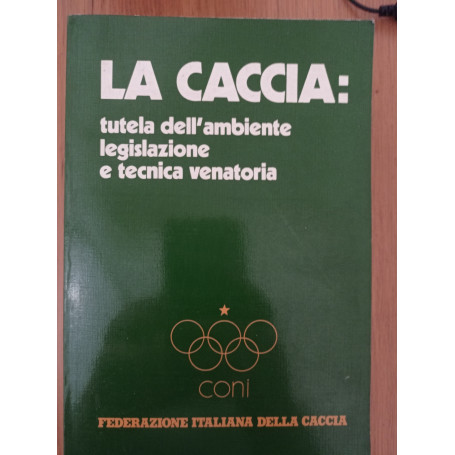 La Caccia: tutela dell'ambiente legislazione e tecnica venatoria