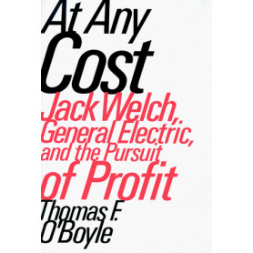At Any Cost: Jack Welch General Electric and the Pursuit of Profit