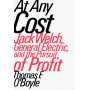 At Any Cost: Jack Welch General Electric and the Pursuit of Profit