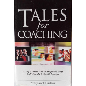 Tales for Coaching. Using stories and metaphors with individuals and small groups