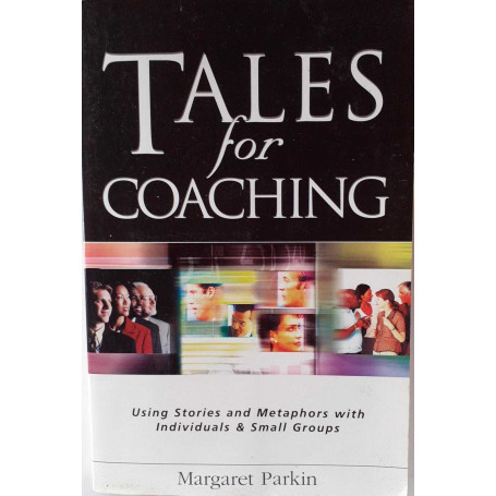 Tales for Coaching. Using stories and metaphors with individuals and small groups