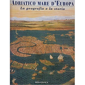 Adriatico mare d'Europa. La geografia e la storia