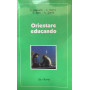 Orientare educando. Riflessioni per genitori educatori insegnanti