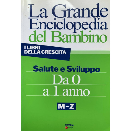 La grande enciclopedia del bambino. Salute e sviluppo da 0 a 1 anno. M-Z