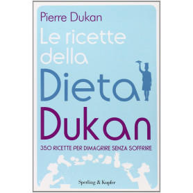 Le ricette della dieta Dukan. 350 ricette per dimagrire senza soffrire