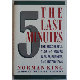 The Last Five Minutes: The Successful Closing Moves in Sales Business and Interviews