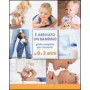 Ã arrivato un bambino. Guida completa per crescerlo da 0 a 3 anni