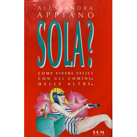 Sola? Come vivere felici con gli uomini. Delle altre