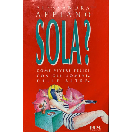 Sola? Come vivere felici con gli uomini. Delle altre