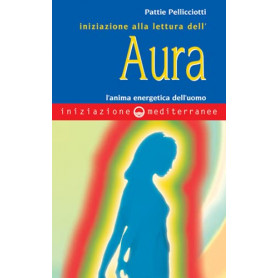 Iniziazione alla lettura dell'Aura. L'anima energetica dell'uomo