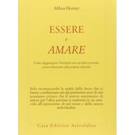 Essere e amare. Come raggiungere l'intimità con un'altra persona senza rinunciare alla propria identità