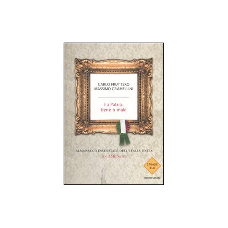 La patria bene o male. Almanacco essenziale dell'Italia unita (in 150 date)