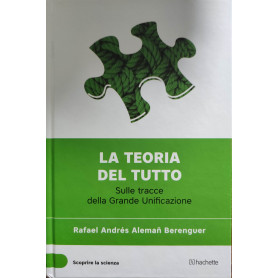 La teoria del tutto - Sulle tracce della Grande Unificazione
