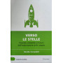 verso le stelle - Passato presente e futuro dell'esplorazione dello spazio.