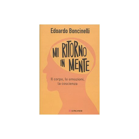 Mi ritorno in mente. Il corpo le emozioni la coscienza