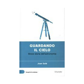 Guardando il cielo - Breve storia dell'astronomia