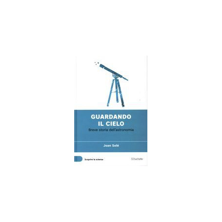 Guardando il cielo - Breve storia dell'astronomia