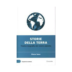Storie della terra - Triplice biografia del nostro pianeta
