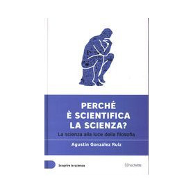 Perchè è scientifica la scienza? - La scienza alla luce della filosofia
