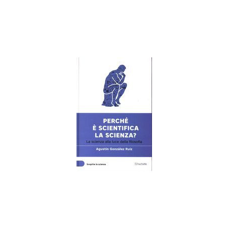 Perchè è scientifica la scienza? - La scienza alla luce della filosofia