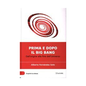 Prima e dopo il Big Bang - Dall'origine alla fine dell'Universo