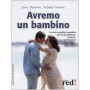 Avremo un bambino. La guida pratica e completa per la gravidanza il parto i primi mesi