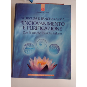 Ayurveda e panchakarma. Ringiovanimento e purificazione con le antiche tecniche indiane
